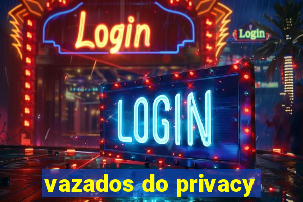 vazados do privacy